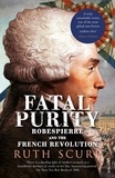 Ruth Scurr - Fatal Purity - Robespierre and the French Revolution.