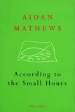 Aidan Mathews - According to the Small Hours.