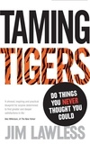 Jim Lawless - Taming Tigers - Do things you never thought you could.