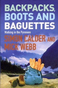 Mick Webb et Simon Calder - Backpacks, Boots and Baguettes.