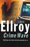 James Ellroy - Crime Wave - Reportage and Fiction from the Underside of L.A..