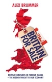 Alex Brummer - Britain for Sale - British Companies in Foreign Hands – The Hidden Threat to Our Economy.