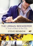 Steve Benbow - The Urban Beekeeper - A Year of Bees in the City.