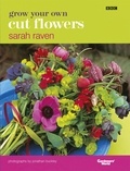 Sarah Raven - Grow Your Own Cut Flowers - a practical, step-by-step guide to growing the best flowers to pick and arrange at home.