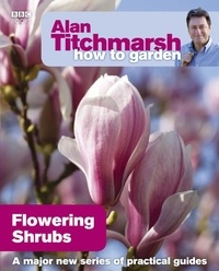 Alan Titchmarsh - Alan Titchmarsh How to Garden: Flowering Shrubs.