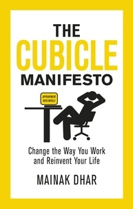 Mainak Dhar - The Cubicle Manifesto - Change the Way You Work and Reinvent Your Life.