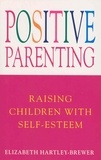 Elizabeth Hartley-Brewer - Positive Parenting - Raising Children with Self-Esteem.