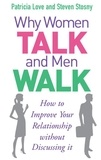 Patricia Love et Steven Stosny - Why Women Talk and Men Walk - How to Improve Your Relationship Without Discussing It.