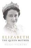 Hugo Vickers - Elizabeth, The Queen Mother.