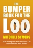 Mitchell Symons - The Bumper Book For The Loo - Facts and figures, stats and stories – an unputdownable treat of trivia.