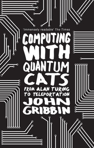 John Gribbin - Computing with Quantum Cats: From Colossus to Qubits.