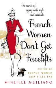 Mireille Guiliano - French Women Don't Get Facelifts - Aging With Attitude.