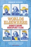Andrew Dickson - Worlds Elsewhere - Journeysaround Shakespeare's Globe.