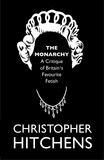 Christopher Hitchens - The Monarchy - A Critique of Britain's Favourite Fetish.