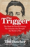 Tim Butcher - The Trigger - Hunting the Assassin Who Brought the World to War.