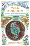 Stephen Moss - Wild Kingdom - Bringing Back Britain's Wildlife.