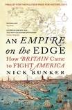Nick Bunker - An Empire On The Edge - How Britain Came To Fight America.