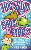 Chris P Bacon - Hug a Slug or Snog a Frog? - A book of impossible choices.