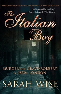 Sarah Wise - The Italian Boy - Murder and Grave-Robbery in 1830s London.