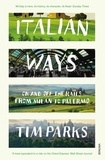 Tim Parks - Italian Ways - On and Off the Rails from Milan to Palermo.