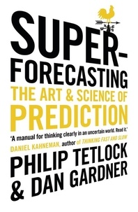 Philip Tetlock et Dan Gardner - Superforecasting - The Art and Science of Prediction.