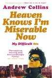 Andrew Collins - Heaven Knows I'm Miserable Now - My Difficult 80s.