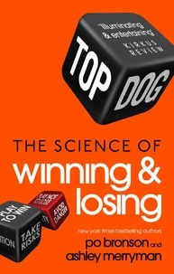 Ashley Merryman et Po Bronson - Top Dog - The Science of Winning and Losing.