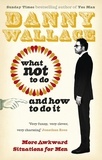 Danny Wallace - What Not to Do (And How to Do It).