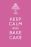 Keep Calm and Bake Cake.