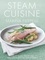 Marina Filippelli - Steam Cuisine - Over 100 quick, healthy &amp; delicious recipes for your steamer.