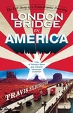 Travis Elborough - London Bridge in America - The Tall Story of a Transatlantic Crossing.