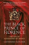 Catherine Fletcher - The Black Prince of Florence - The Spectacular Life and Treacherous World of Alessandro de’ Medici.