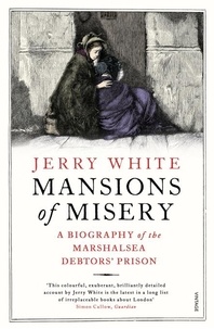 Jerry White - Mansions of Misery - A Biography of the Marshalsea Debtors’ Prison.