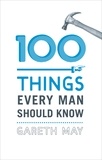 Gareth May - 100 Things Every Man Should Know.