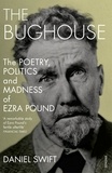 Daniel Swift - The Bughouse - The poetry, politics and madness of Ezra Pound.