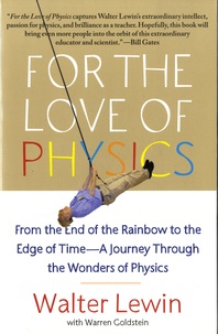 Walter Lewin et Warren Goldstein - For the Love of Physics - From the End of the Rainbow to the Edge of Time  A Journey Through the Wonders of Physics.