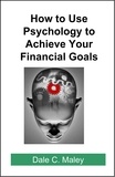  Dale Maley - How to Use Psychology to Achieve Your Financial Goals.