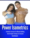  D.M. Nordmark - Power Isometrics: Isometric Exercises For Muscle Building And Strength Training For Everyone.