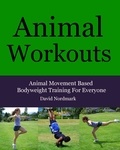  D.M. Nordmark - Animal Workouts: Animal Movement Based Bodyweight Training For Everyone.