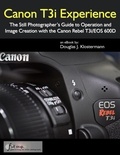  Douglas Klostermann - Canon T3i Experience - The Still Photographer's Guide to Operation and Image Creation with the Canon Rebel T3i / EOS 600D.
