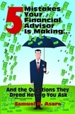  Samuel N Asare - 5 Mistakes Your Financial Advisor Is Making and the Questions They Dread Having You Ask.