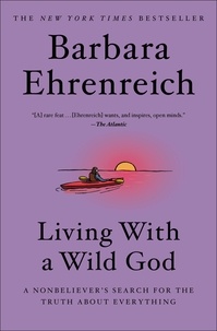 Barbara Ehrenreich - Living with a Wild God - A Nonbeliever's Search for the Truth about Everything.