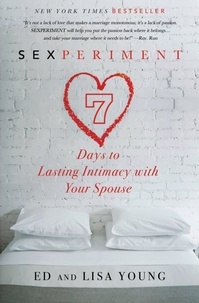 Ed Young et Lisa Young - Sexperiment - 7 Days to Lasting Intimacy with Your Spouse.