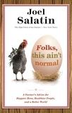 Joel Salatin - Folks, This Ain't Normal - A Farmer's Advice for Happier Hens, Healthier People, and a Better World.