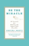 Regina Brett - Be the Miracle - 50 Lessons for Making the Impossible Possible.