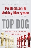 Po Bronson et Ashley Merryman - Top Dog - The Science of Winning and Losing.