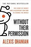 Alexis Ohanian - Without Their Permission - How the 21st Century Will Be Made, Not Managed.