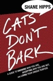 Shane Hipps - Cats Don't Bark - A Guide to Knowing Who You Are, Accepting Who You Are Not, and Living Your Unique Purpose.