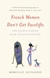 Mireille Guiliano - French Women Don't Get Facelifts - The Secret of Aging with Style &amp; Attitude.