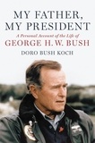 Doro Bush Koch - My Father, My President - A Personal Account of the Life of George H. W. Bush.